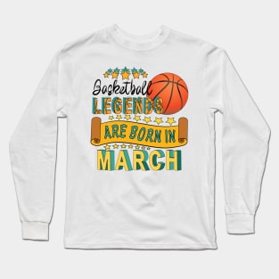 Basketball Legends Are Born In March Long Sleeve T-Shirt